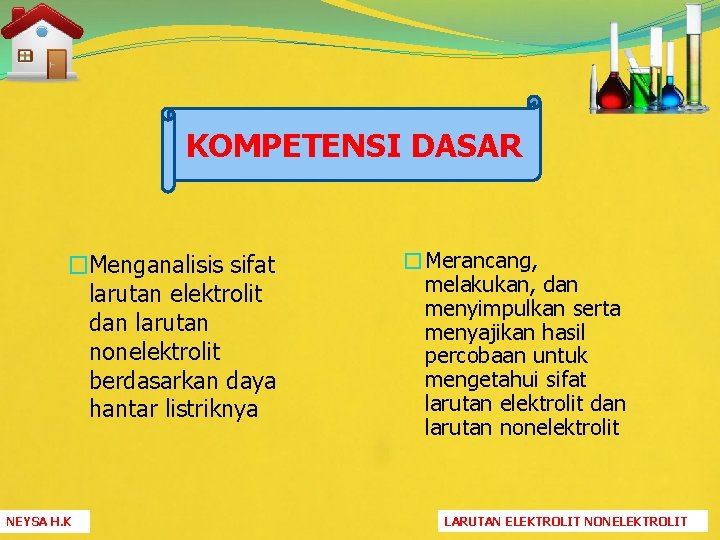 KOMPETENSI DASAR �Menganalisis sifat larutan elektrolit dan larutan nonelektrolit berdasarkan daya hantar listriknya NEYSA