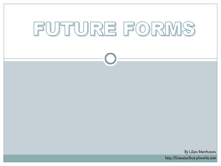 FUTURE FORMS By Lilian Marchesoni http: //lilianstoolbox. pbworks. com 