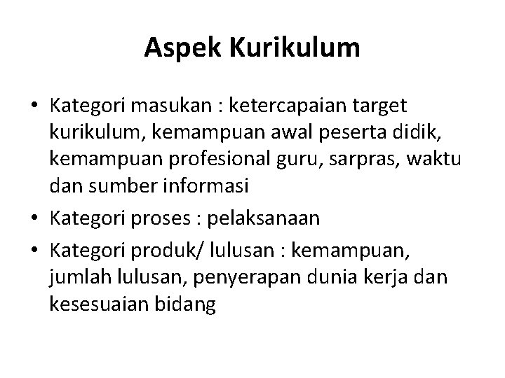 Aspek Kurikulum • Kategori masukan : ketercapaian target kurikulum, kemampuan awal peserta didik, kemampuan