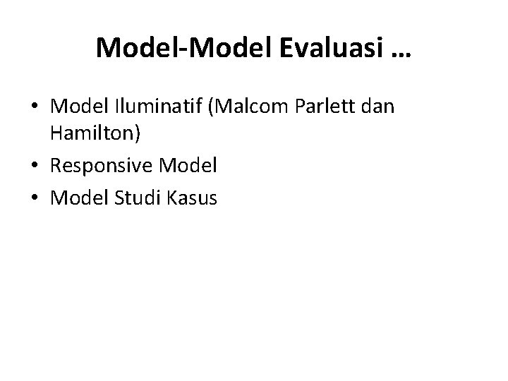 Model-Model Evaluasi … • Model Iluminatif (Malcom Parlett dan Hamilton) • Responsive Model •