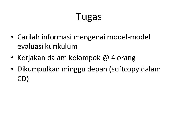 Tugas • Carilah informasi mengenai model-model evaluasi kurikulum • Kerjakan dalam kelompok @ 4