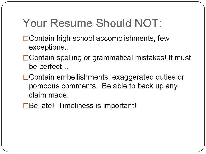 Your Resume Should NOT: �Contain high school accomplishments, few exceptions… �Contain spelling or grammatical