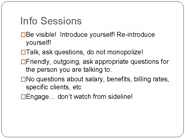 Info Sessions �Be visible! Introduce yourself! Re-introduce yourself! �Talk, ask questions, do not monopolize!