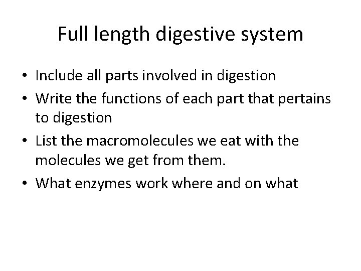 Full length digestive system • Include all parts involved in digestion • Write the