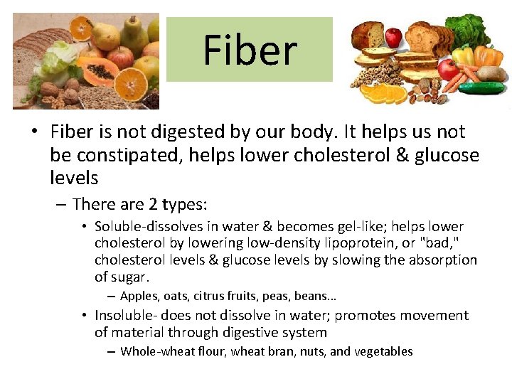 Fiber • Fiber is not digested by our body. It helps us not be