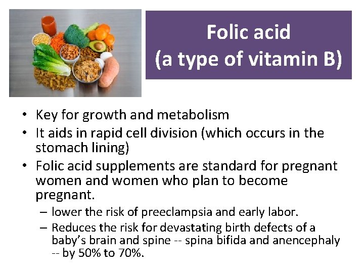 Folic acid (a type of vitamin B) • Key for growth and metabolism •