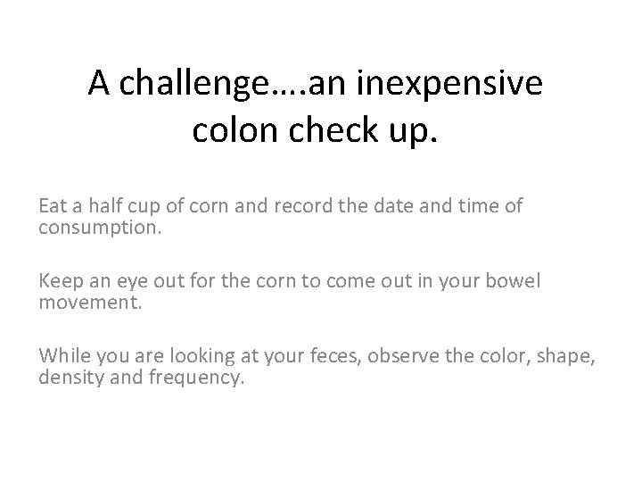 A challenge…. an inexpensive colon check up. Eat a half cup of corn and