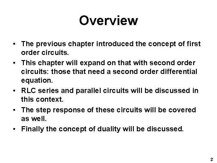 Overview • The previous chapter introduced the concept of first order circuits. • This