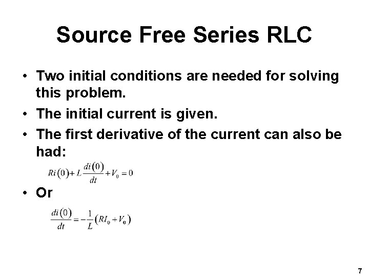 Source Free Series RLC • Two initial conditions are needed for solving this problem.