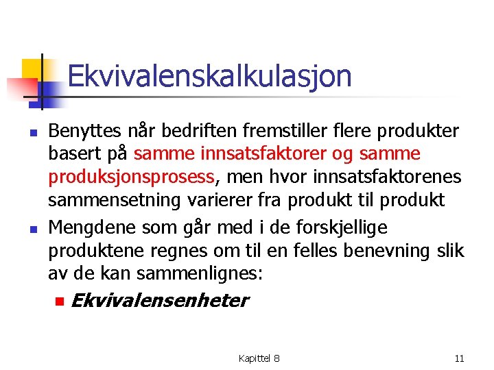 Ekvivalenskalkulasjon n n Benyttes når bedriften fremstiller flere produkter basert på samme innsatsfaktorer og