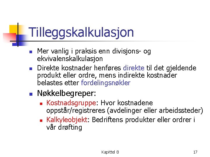 Tilleggskalkulasjon n Mer vanlig i praksis enn divisjons og ekvivalenskalkulasjon Direkte kostnader henføres direkte