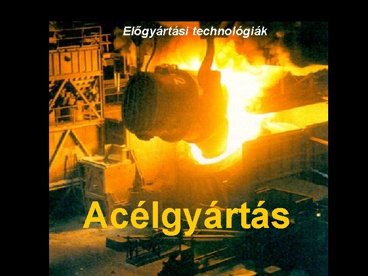 Előgyártási technológiák Acélgyártás 