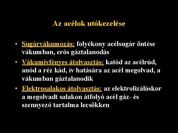 Az acélok utókezelése • Sugárvákumozás: folyékony acélsugár öntése vákumban, erős gáztalanodás • Vákumívfényes átolvasztás: