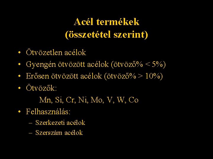 Acél termékek (összetétel szerint) • • Ötvözetlen acélok Gyengén ötvözött acélok (ötvöző% < 5%)