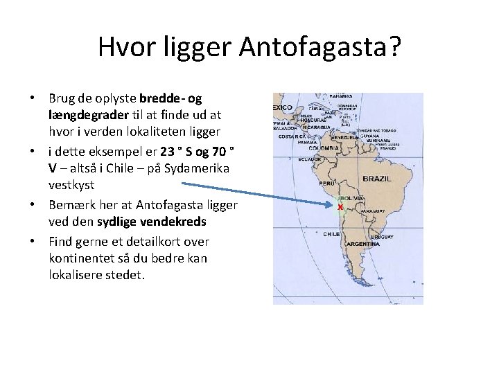 Hvor ligger Antofagasta? • Brug de oplyste bredde- og længdegrader til at finde ud Hvor ligger Antofagasta? • Brug de oplyste bredde- og længdegrader til at finde ud