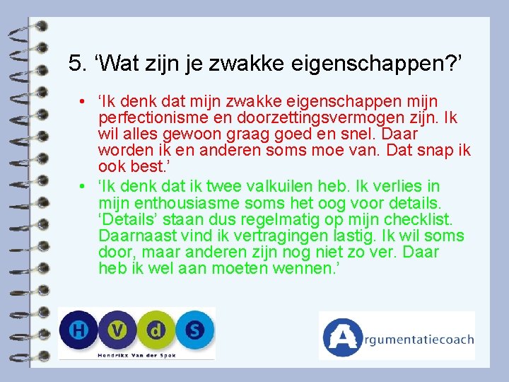 5. ‘Wat zijn je zwakke eigenschappen? ’ • ‘Ik denk dat mijn zwakke eigenschappen