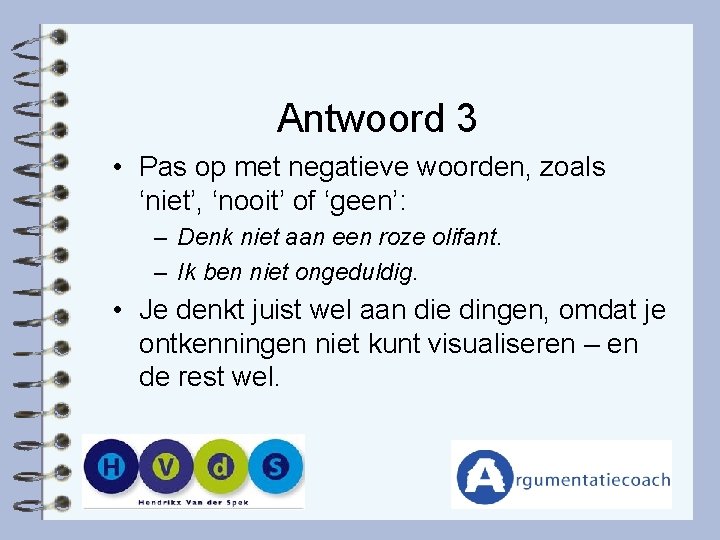 Antwoord 3 • Pas op met negatieve woorden, zoals ‘niet’, ‘nooit’ of ‘geen’: –