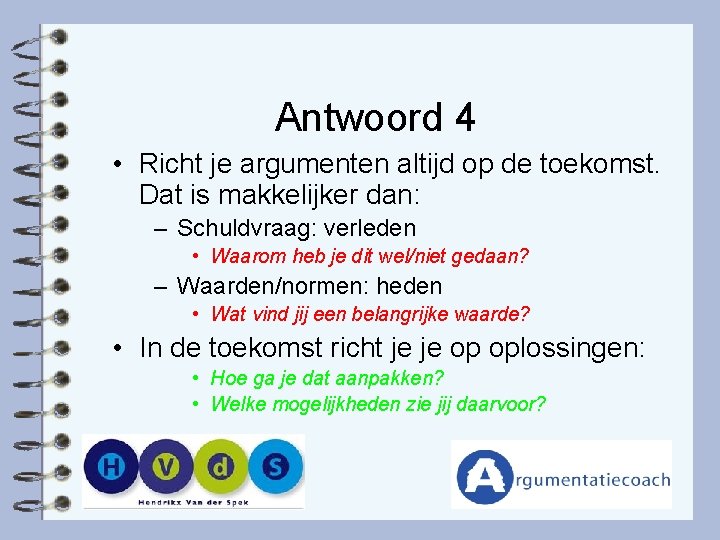 Antwoord 4 • Richt je argumenten altijd op de toekomst. Dat is makkelijker dan: