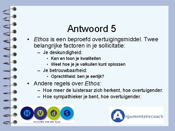 Antwoord 5 • Ethos is een beproefd overtuigingsmiddel. Twee belangrijke factoren in je sollicitatie: