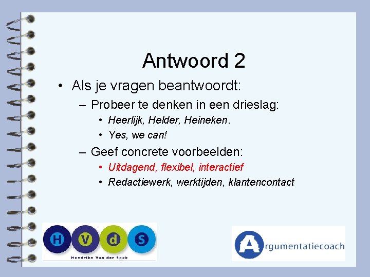 Antwoord 2 • Als je vragen beantwoordt: – Probeer te denken in een drieslag: