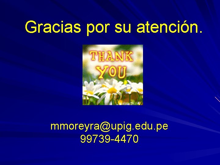 Gracias por su atención. mmoreyra@upig. edu. pe 99739 -4470 