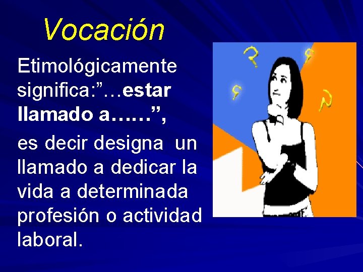 Vocación Etimológicamente significa: ”…estar llamado a……”, es decir designa un llamado a dedicar la