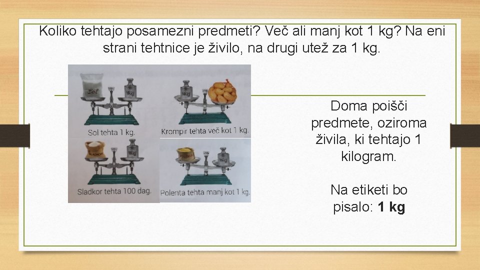 Koliko tehtajo posamezni predmeti? Več ali manj kot 1 kg? Na eni strani tehtnice