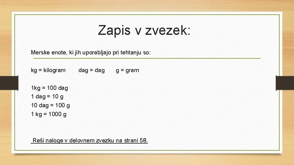 Zapis v zvezek: Merske enote, ki jih uporabljajo pri tehtanju so: kg = kilogram