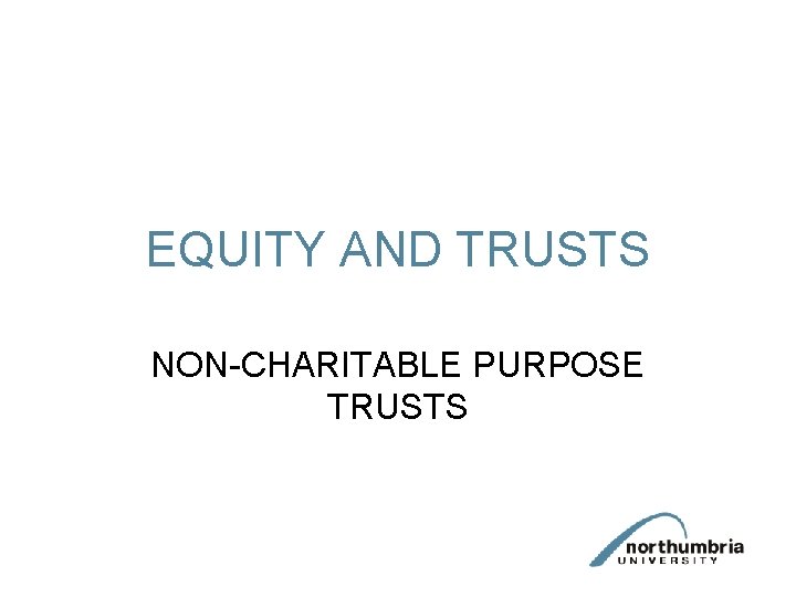 EQUITY AND TRUSTS NON-CHARITABLE PURPOSE TRUSTS 