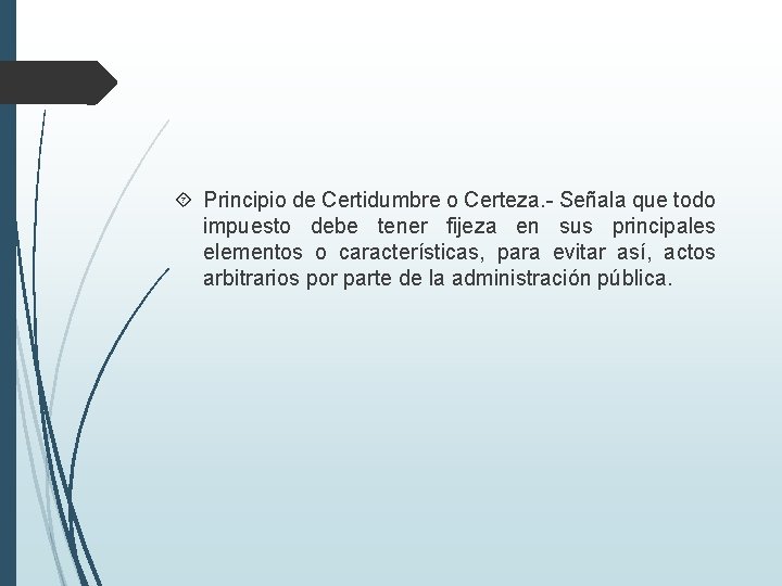  Principio de Certidumbre o Certeza. - Señala que todo impuesto debe tener fijeza