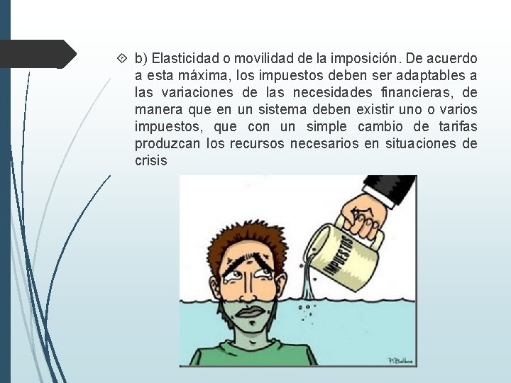  b) Elasticidad o movilidad de la imposición. De acuerdo a esta máxima, los