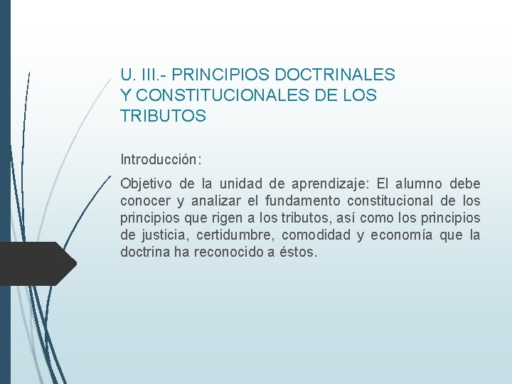 U. III. - PRINCIPIOS DOCTRINALES Y CONSTITUCIONALES DE LOS TRIBUTOS Introducción: Objetivo de la