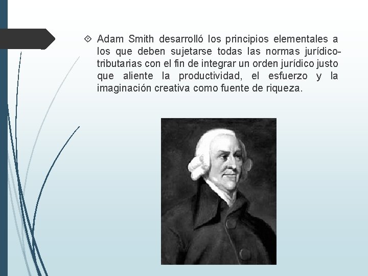  Adam Smith desarrolló los principios elementales a los que deben sujetarse todas las