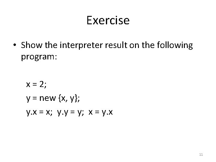 Exercise • Show the interpreter result on the following program: x = 2; y