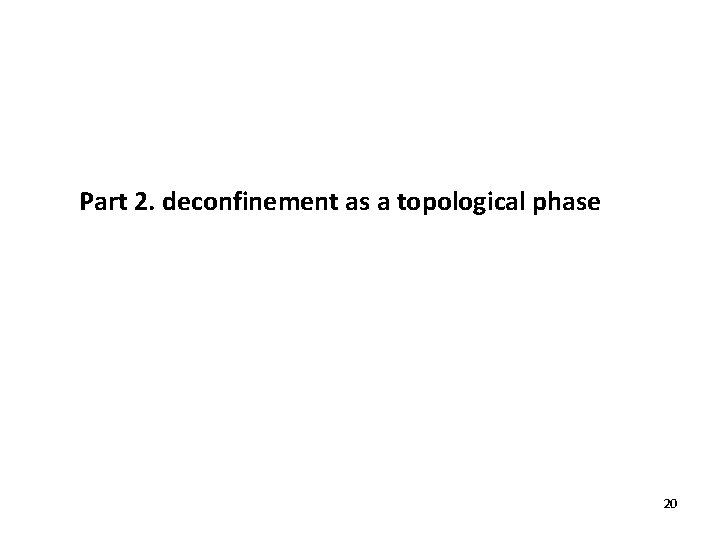 Part 2. deconfinement as a topological phase 20 