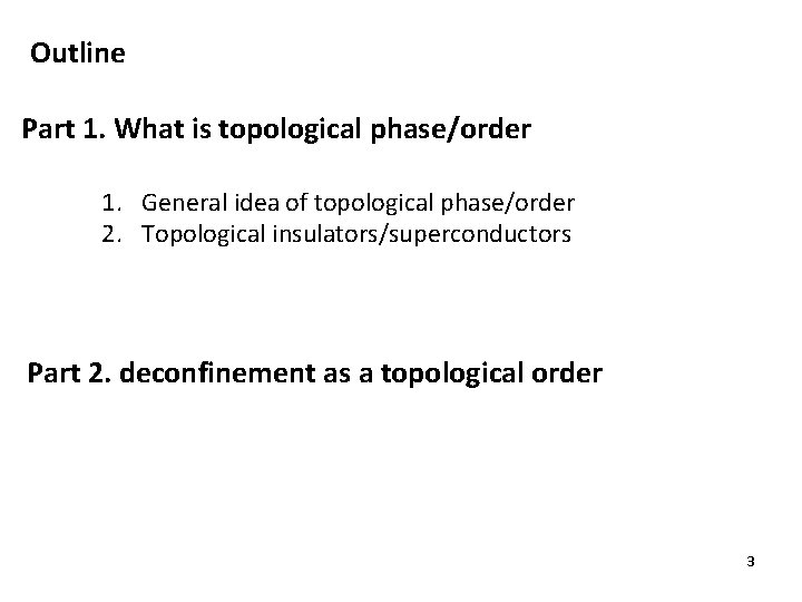 Outline Part 1. What is topological phase/order 1. General idea of topological phase/order 2.