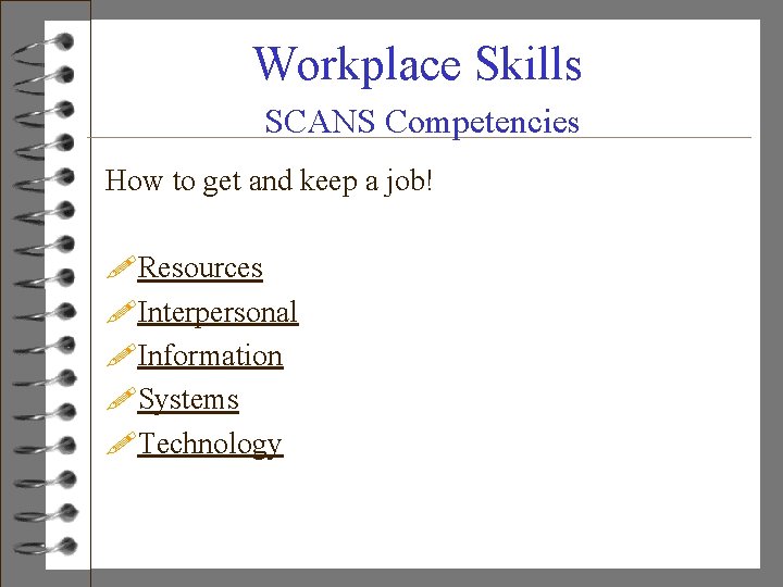 Workplace Skills SCANS Competencies How to get and keep a job! !Resources !Interpersonal !Information