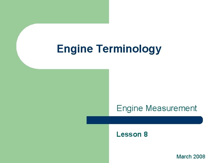 Engine Terminology Engine Measurement Lesson 8 March 2008 