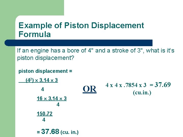 Example of Piston Displacement Formula If an engine has a bore of 4" and