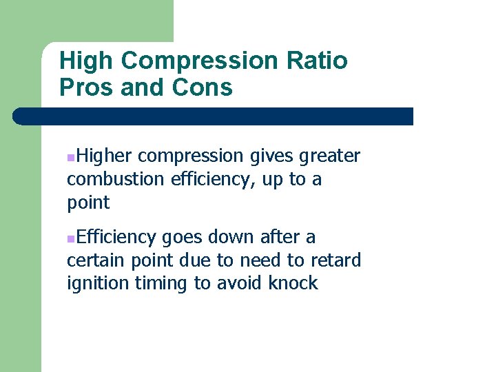 High Compression Ratio Pros and Cons Higher compression gives greater combustion efficiency, up to