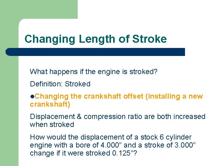 Changing Length of Stroke What happens if the engine is stroked? Definition: Stroked l.