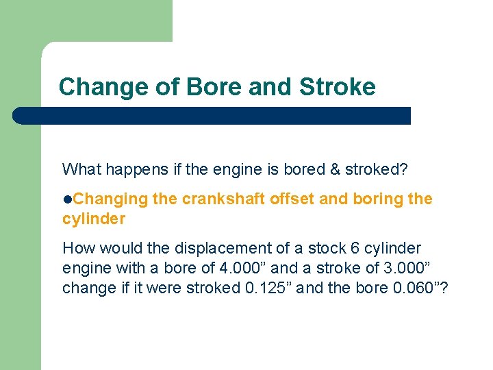 Change of Bore and Stroke What happens if the engine is bored & stroked?