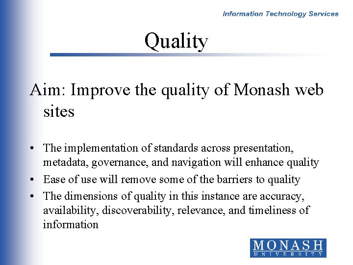 Quality Aim: Improve the quality of Monash web sites • The implementation of standards