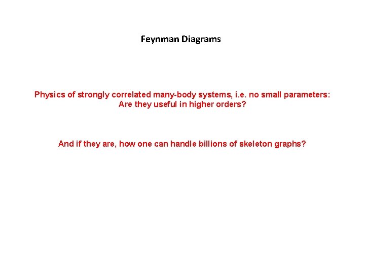 Feynman Diagrams Physics of strongly correlated many-body systems, i. e. no small parameters: Are