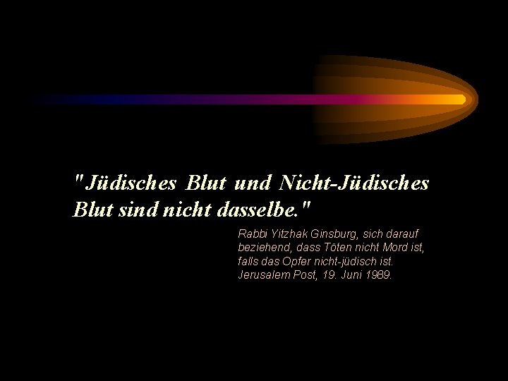 "Jüdisches Blut und Nicht-Jüdisches Blut sind nicht dasselbe. " Rabbi Yitzhak Ginsburg, sich darauf