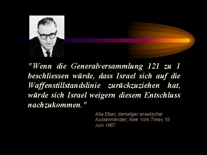 "Wenn die Generalversammlung 121 zu 1 beschliessen würde, dass Israel sich auf die Waffenstillstandslinie