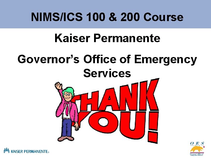 NIMS/ICS 100 & 200 Course Kaiser Permanente Governor’s Office of Emergency Services 
