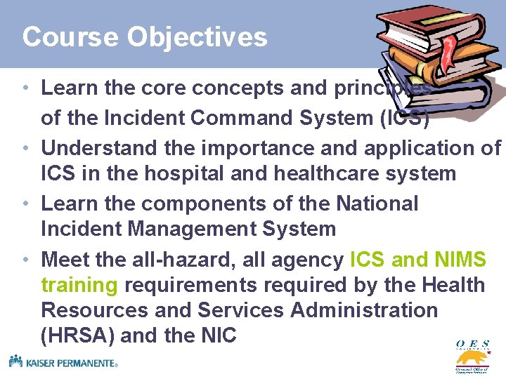 Course Objectives • Learn the core concepts and principles of the Incident Command System