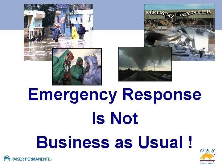 Emergency Response Is Not Business as Usual ! 