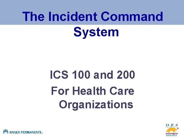 The Incident Command System ICS 100 and 200 For Health Care Organizations 